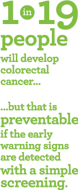 1-in-19 people will develop colorectal cancer…but that is preventable if the early warning signs are detected with a simple screening.